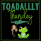 Toadally Thursday